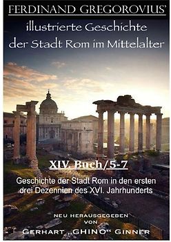 FERDINAND GREGOROVIUS' illustrierte Geschichte der Stadt Rom im Mittelalter / Ferdinand Gregorovius' illustrierte Geschichte der Stadt Rom im Mittelalter, XIV. Buch/5-7