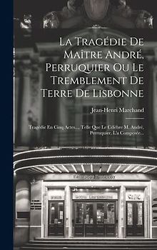 La Tragédie De Maître André, Perruquier Ou Le Tremblement De Terre De Lisbonne: Tragédie En Cinq Actes..., Telle Que Le Célèbre M. André, Perruquier,