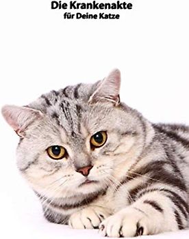 Die Krankenakte für Deine Katze: Dokumentiere mit einer sinnvollen Vorlage schnell und einfach die Krankheiten / Verletzungen Deiner Britisch Kurzhaar Katze