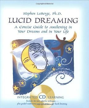 Lucid Dreaming: A Concise Guide to Awakening in Your Dreams and in Your Life [With CDROM] - Stephen LaBerge
