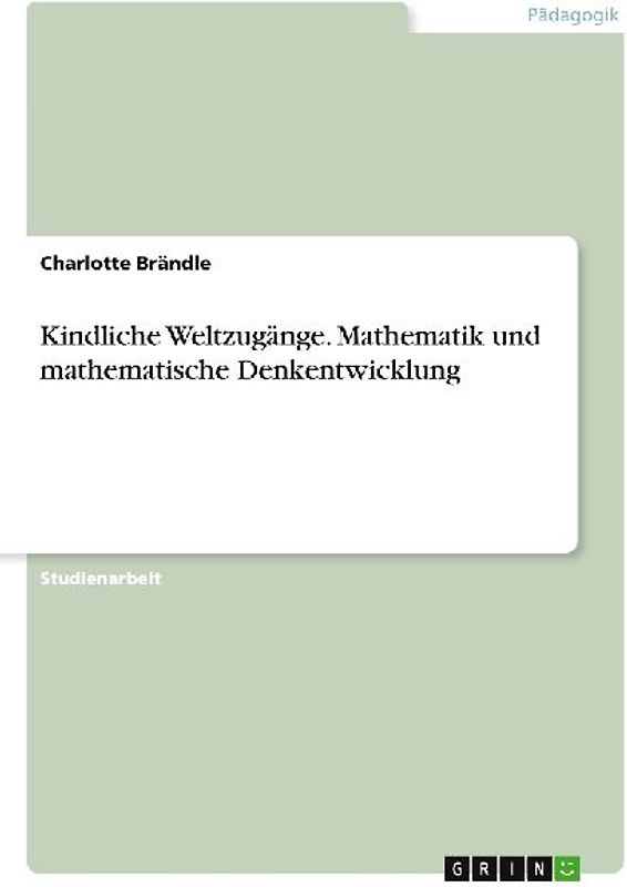Kindliche Weltzugänge.  Mathematik und mathematische Denkentwicklung
