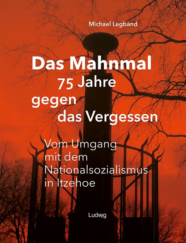 Das Mahnmal – 75 Jahre gegen das Vergessen. Vom Umgang mit dem Nationalsozialismus in Itzehoe
