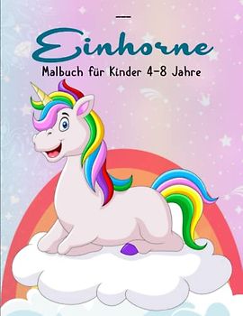 Einhorne Malbuch für Kinder - Das Perfekte Malbuch: Adorable Einhörner für Kinder, Mädchen und Jungen von 4-8 Jahre | Das XXL Malbuch Für Kinder
