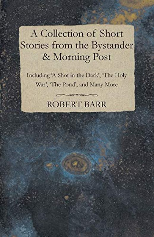 A Collection of Short Stories from the Bystander & Morning Post Including 'A Shot in the Dark', 'The Holy War', 'The Pond', and Many More