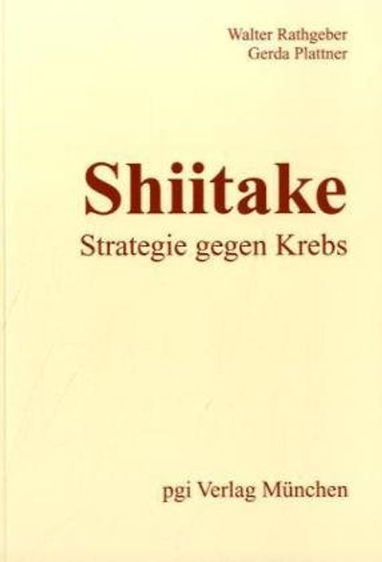 Shiitake - Strategie gegen Krebs. Die neue modifizierte Formula zur Tumortherapie mit dem Shiitake-Pilz und anderen antitumoraktiven Naturstoffen