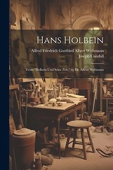 Hans Holbein: From "Holbein Und Seine Zeit," by Dr. Alfred Woltmann