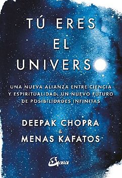 Tú eres el universo : una nueva alianza entre ciencia y espiritualidad, un nuevo futuro de posibilidades infinitas