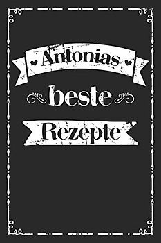 Antonias beste Rezepte: Personalisiertes Rezeptbuch zum Selberschreiben mit Vornamen Antonia | Übersichtliches Kochbuch für 100 Rezepte und ... Omas Enkel Töchter Hobbyköche | 120 A5 Seiten