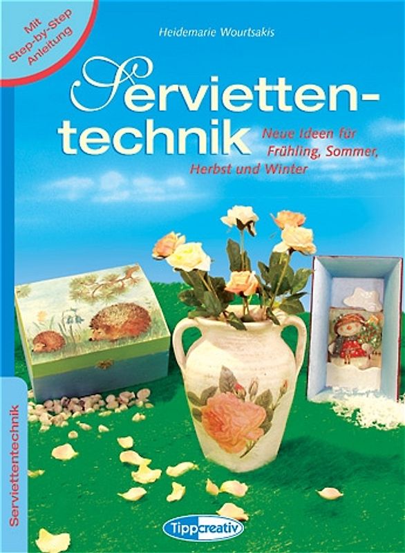Serviettentechnik. Neue Ideen für Frühling, Sommer, Herbst und Winter. Mit grossem Vorlagenbogen