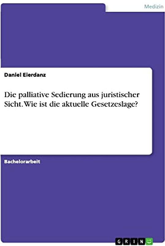 Die palliative Sedierung aus juristischer Sicht. Wie ist die aktuelle Gesetzeslage?