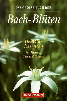 Das grosse Buch der Bach-Blüten. Heilende Essenzen für Mensch, Tier und Pflanze