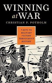 Winning at War: Seven Keys to Military Victory throughout History