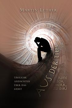 Aus der Tiefe rufe ich, HERR, zu dir!