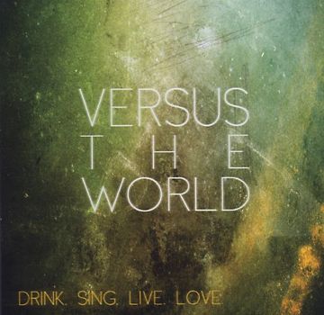 Versus the World - Drink.Sing.Live.Love.