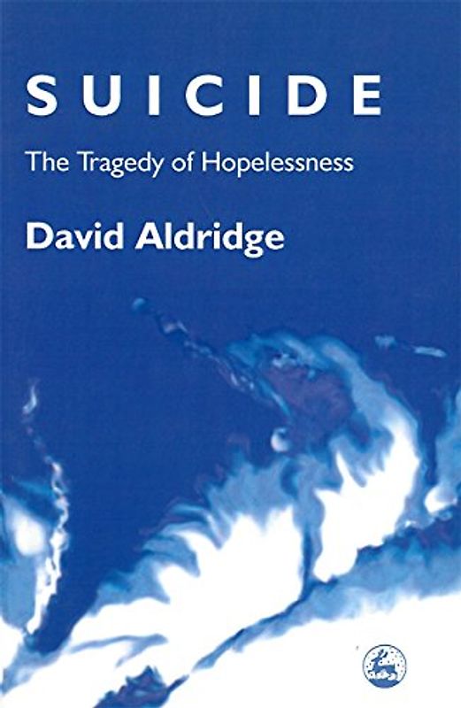 Suicide: The Tragedy of Hopelessness - Aldridge, David