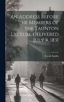 An Address Before the Members of the Taunton Lyceum, Delivered July 4, 1831