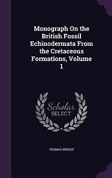 Monograph On the British Fossil Echinodermata From the Cretaceous Formations, Volume 1