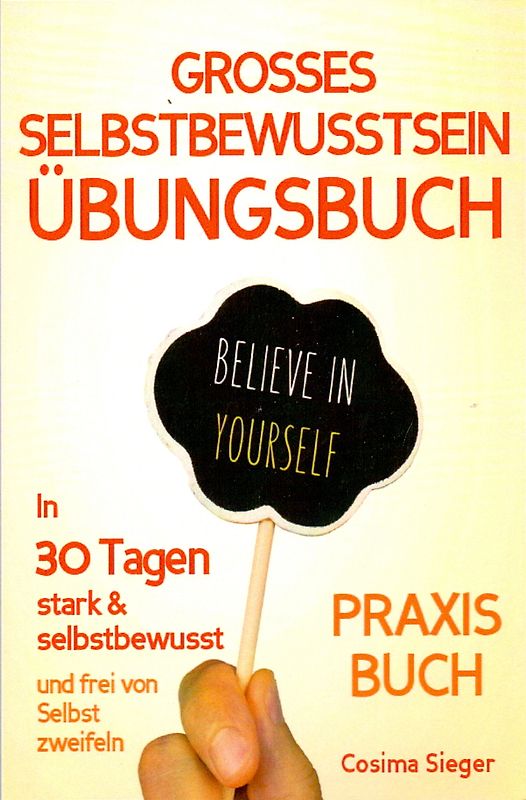 Selbstbewusstsein: DAS GROSSE ÜBUNGSBUCH FÜR EIN STARKES SELBSTBEWUSSTSEIN! Wie Sie in 30 Tagen systematisch Ihr Selbstbewusstsein stärken, Ihr Selbstwertgefühl aufbauen und ein unerschütterlich starkes Selbstvertrauen gewinnen. (Selbstbewusstsein, Selbstbewusstsein stärken, selbstbewusst, Selbstbewusstsein aufbauen, Selbstvertrauen, Selbstvertrauen gewinnen, Selbstwertgefühl, Selbstwertgefühl stärken, Selbstliebe lernen, Selbstsicherheit)