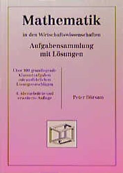 Mathematik in den Wirtschaftswissenschaften. Aufgabensammlung mit Lösungen. Über 100 grundlegende Klausuraufgaben mit ausführlichen Lösungsvorschlägen