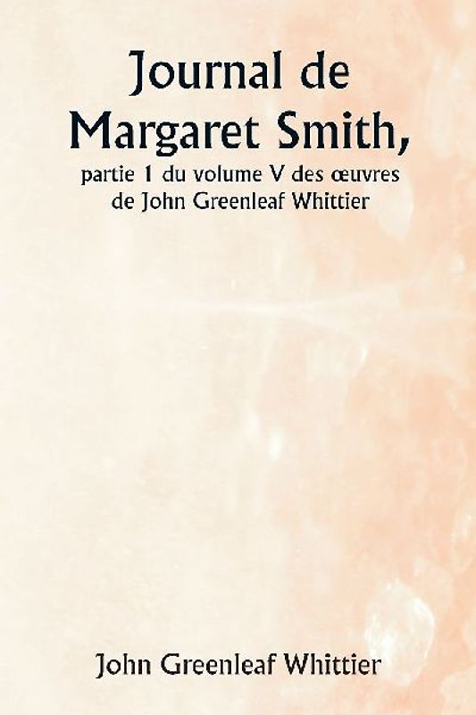 Journal de Margaret Smith,  partie 1 du volume V des ¿uvres de John Greenleaf Whittier