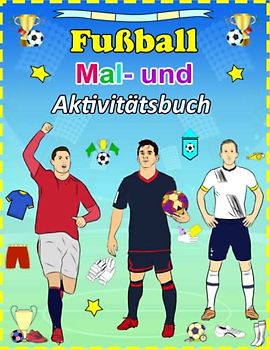 Fußball Mal- und Aktivitätsbuch: Stürzen Sie sich ins Spiel mit lustigen Mal- und Aktivitätsangeboten mit Ihren Lieblingsfußballstars!