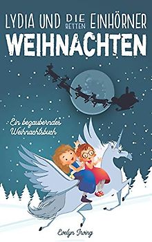 Lydia und die Einhörner Retten Weihnachten: Ein Weihnachtsbuch für Kinder über Freundschaft, den Weihnachtsmann und andere Winterfreude