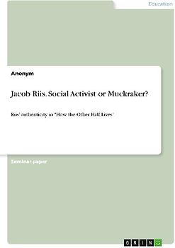 Jacob Riis. Social Activist or Muckraker?