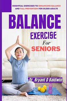 Balance Exercises for seniors: Essential Exercises to Enhancing Balance and Fall Prevention for Older Adults