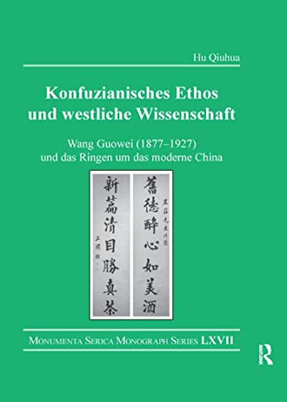 Konfuzianisches Ethos und westliche Wissenschaft: Wang Guowei 1877-1927 und das Ringen um das moderne China (The Monumenta Serica Monographs, 67)