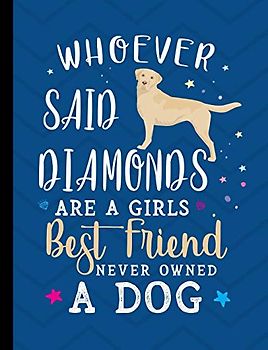 Whoever Said Diamonds Are A Girls Best Friend Never Owned A Dog: Yellow Labrador Dog Blue School Notebook 100 Pages Wide Ruled Paper