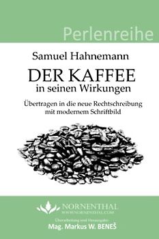 Der Kaffee in seinen Wirkungen (Perlenreihe): Überarbeitung und Herausgabe: Mag. Markus W. BENEŠ