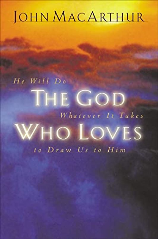 The God Who Loves: He Will Do Whatever It Takes To Draw Us To Him
