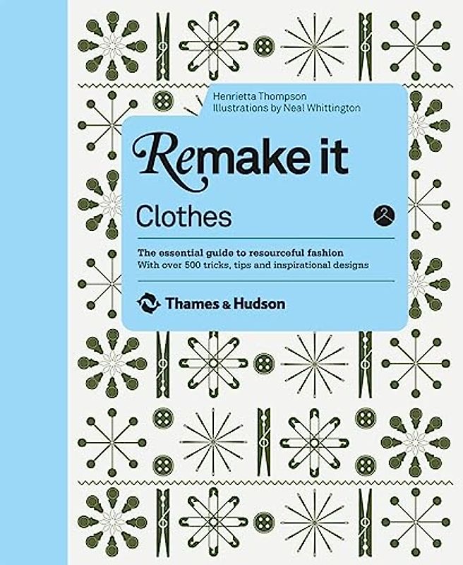 Remake It: Clothes: The Essential Guide to Resourceful Fashion with Over 500 Tricks, Tips and Inspirational Designs