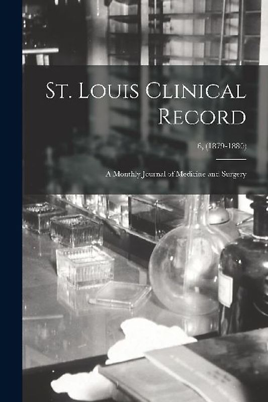 St. Louis Clinical Record: a Monthly Journal of Medicine and Surgery; 6, (1879-1880)