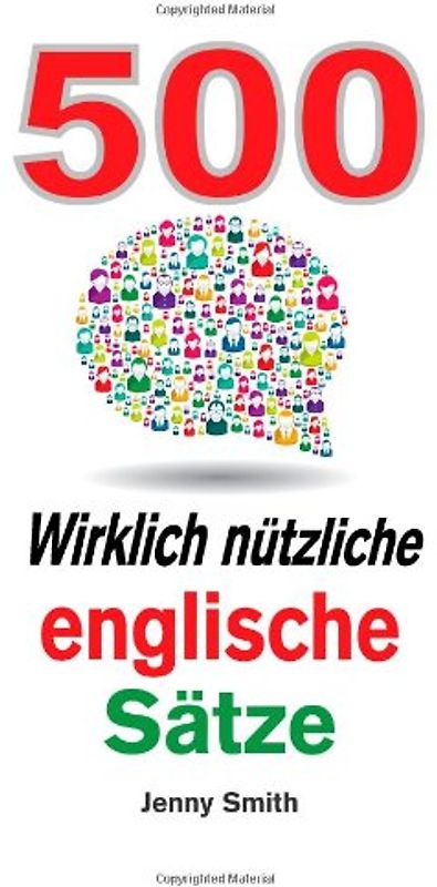 500 Wirklich nutzliche englische Satze: Bewegen Sie sich ganz naturlich vom mittleren zum fortgeschrittenen Niveau. (150 Wirklich ntzliche englische Stze) - Smith, Jenny