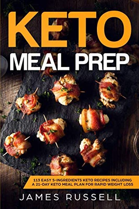 KETO MEAL PREP: 113 Easy 5-Ingredients Keto Recipes Including a 21-Day Keto Meal Plan for Rapid Weight Loss