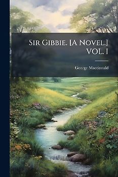 Sir Gibbie. [A Novel.] VOL. I