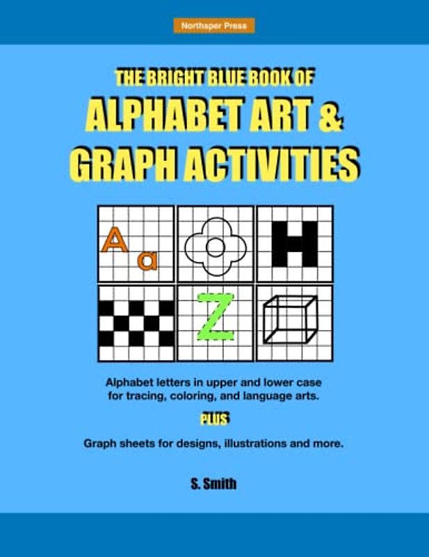 The Bright Blue Book of Alphabet Art & Graph Activities: Over 50 pages of alphabet letter and graph sheets