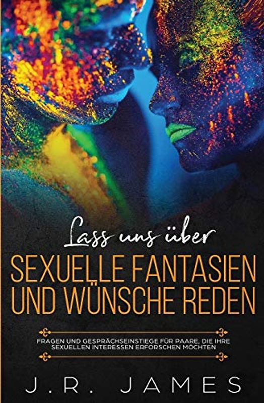 Lass uns über sexuelle Fantasien und Wünsche reden: Fragen und Gesprächseinstiege für Paare, die ihre sexuellen Interessen erforschen möchten (Jenseits Der Bettlaken, Band 1)
