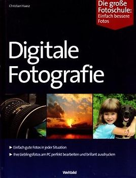 Digitale Fotografie, Die große Fotoschule: Einfach bessere Fotos