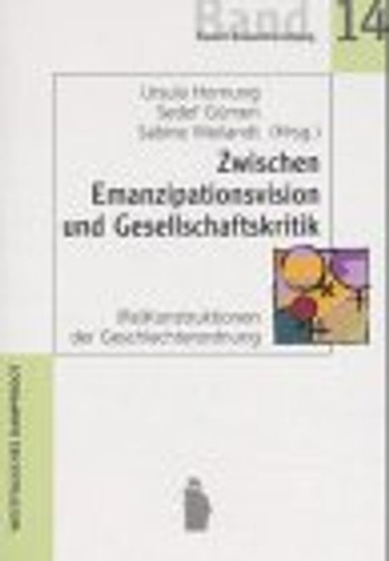 Zwischen Emanzipationsvision und Gesellschaftskritik: (Re)Konstruktionen der Geschlechterordnungen in Frauenforschung, -bewegung, -politk