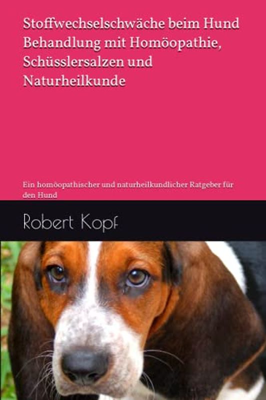 Stoffwechselschwäche beim Hund Behandlung mit Homöopathie, Schüsslersalzen und Naturheilkunde: Ein homöopathischer und naturheilkundlicher Ratgeber für den Hund