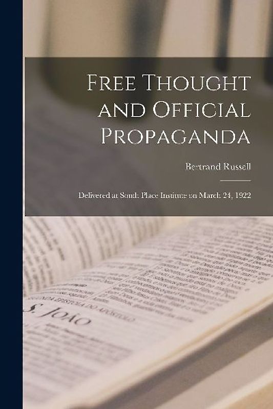 Free Thought and Official Propaganda: Delivered at South Place Institute on March 24, 1922