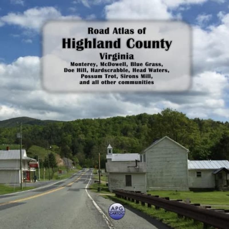 Road Atlas of Highland County, Virginia: Monterey, McDowell, Blue Grass, Doe Hill, Hardscrabble, Head Waters, Possum Trot, Sirons Mill, and all other communities