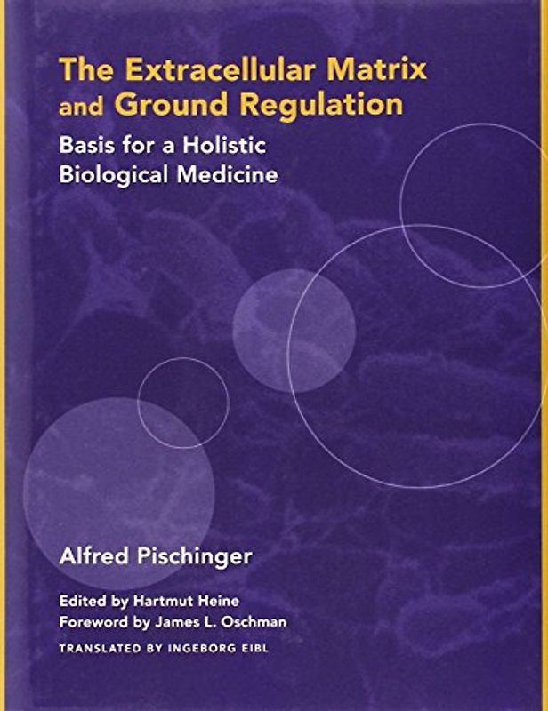 The Extracellular Matrix and Ground Regulation: Basis for a Holistic Biological Medicine: Basics for a Holistic Biological Medicine