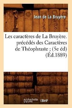 Les Caractères de la Bruyère. Précédés Des Caractères de Théophraste (5e Éd) (Éd.1889)