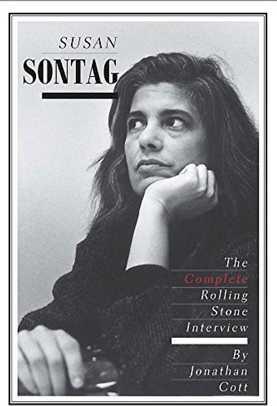 Susan Sontag: The Complete Rolling Stone Interview - Cott, Jonathan