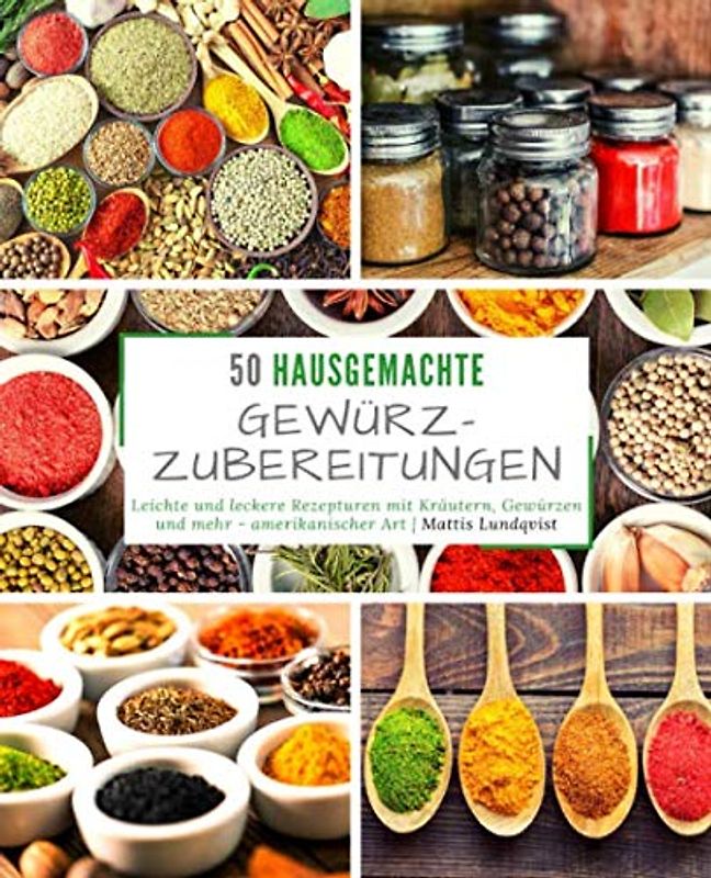 50 Hausgemachte Gewürzzubereitungen: Leichte und leckere Rezepturen mit Kräutern, Gewürzen und mehr - amerikanischer Art
