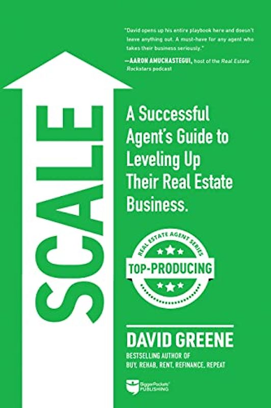 Scale: A Successful Agent’s Guide to Leveling Up a Real Estate Business (The Top-Producing Real Estate Agent)