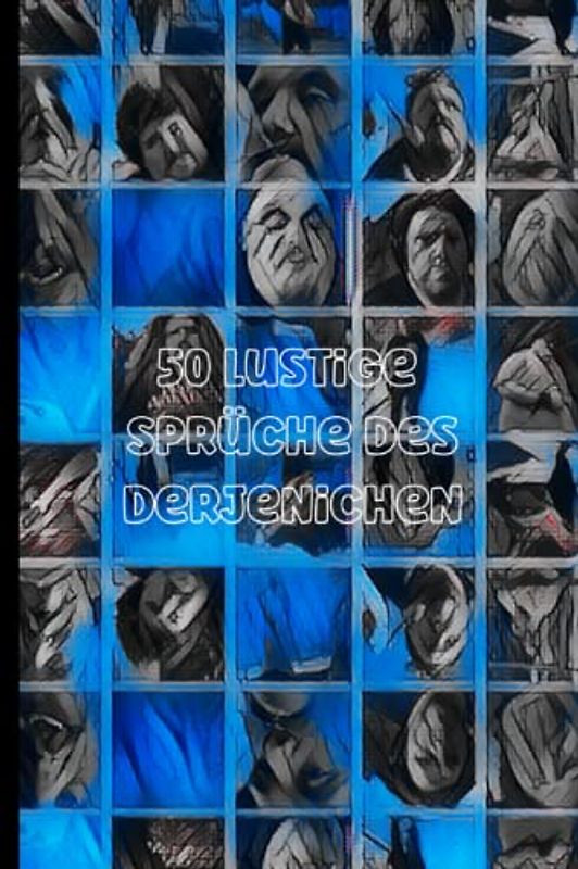 50 Lustige Sprüche des Derjenichen: Gute Laune Sprüche, Sprichwörter und Redewendungen für jeden Tag, um die Kraft des positiven Denkens zu stärken (Lustige Sprüche für jeden Tag, Band 2)